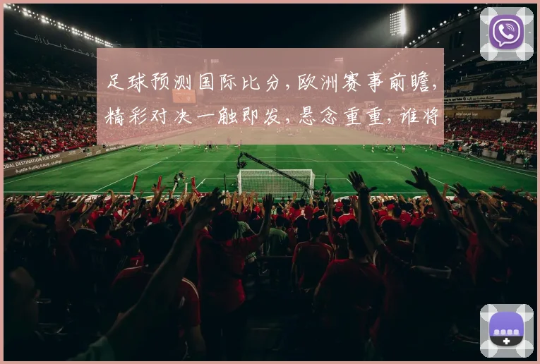 足球预测国际比分,欧洲赛事前瞻,精彩对决一触即发,悬念重重,谁将笑到最后